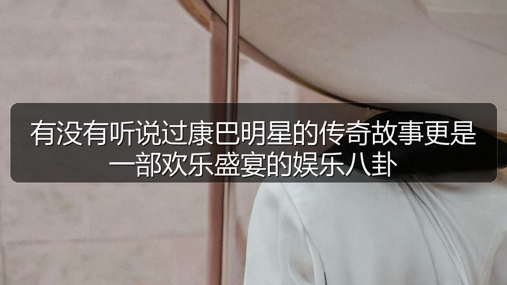 有没有听说过康巴明星的传奇故事更是一部欢乐盛宴的娱乐八卦