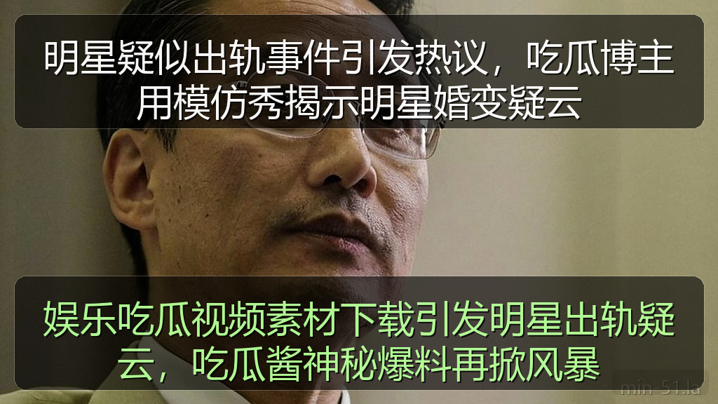 娱乐吃瓜视频素材下载引发明星出轨疑云，吃瓜酱神秘爆料再掀风暴