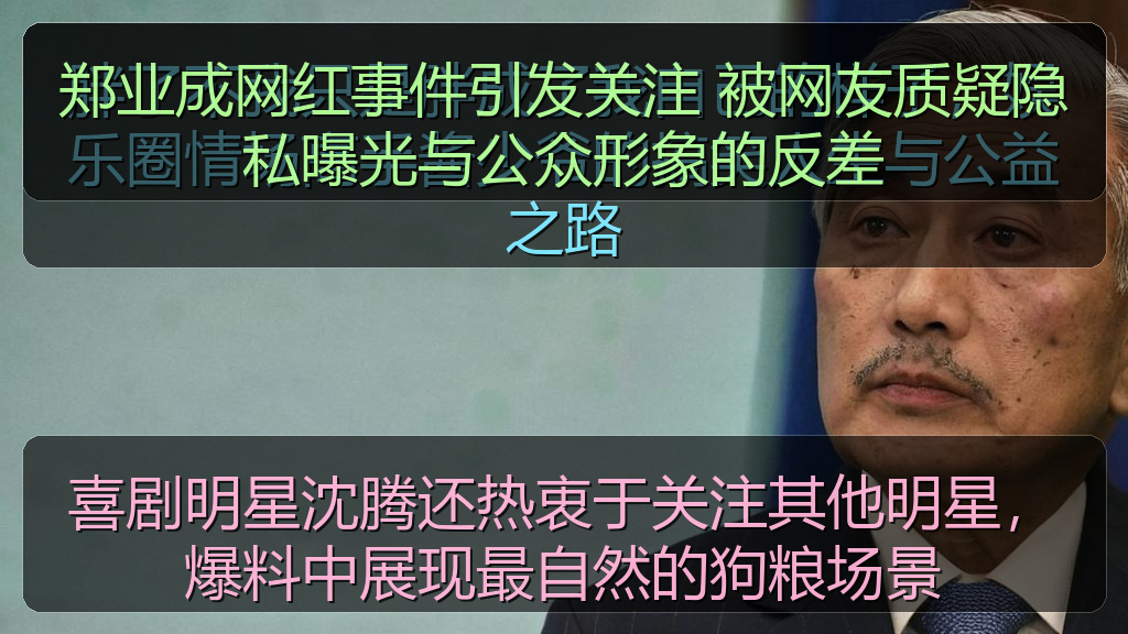 郑业成网红事件引发关注 被网友质疑隐私曝光与公众形象的反差