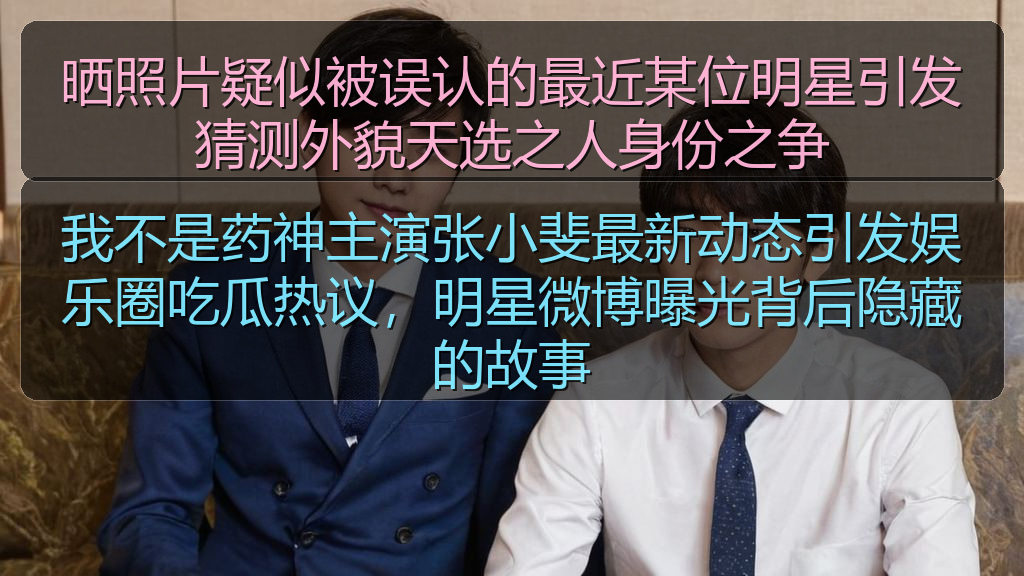 晒照片疑似被误认的最近某位明星引发猜测外貌天选之人身份之争